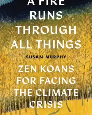 A Fire Runs Through All Things: Zen Koans for Facing the Climate Crisis